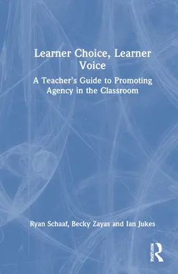 Learner Choice, Learner Voice: A Teacher's Guide to Promoting Agency in the Classroom (Ghidul profesorului pentru promovarea agenției în clasă) - Learner Choice, Learner Voice: A Teacher's Guide to Promoting Agency in the Classroom