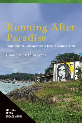 Alergând după paradis: Speranță, supraviețuire și activism în Pădurea Atlantică din Brazilia - Running After Paradise: Hope, Survival, and Activism in Brazil's Atlantic Forest