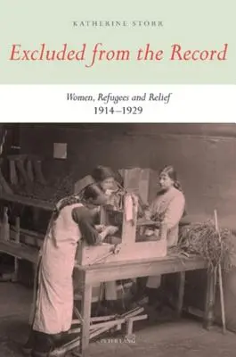 Excluded from the Record: Femei, refugiați și ajutor 1914-1929 - Excluded from the Record: Women, Refugees and Relief 1914-1929