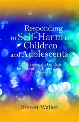 Răspunsul la autovătămare la copii și adolescenți: Un ghid profesional pentru identificare, intervenție și sprijin - Responding to Self-Harm in Children and Adolescents: A Professional's Guide to Identification, Intervention and Support