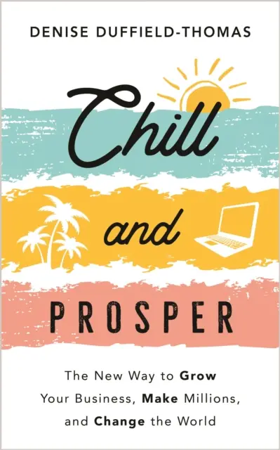 Chill and Prosper - Noua modalitate de a-ți dezvolta afacerea, de a face milioane și de a schimba lumea - Chill and Prosper - The New Way to Grow Your Business, Make Millions, and Change the World