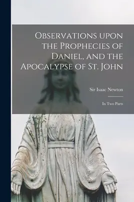 Observations Upon the Prophecies of Daniel, and the Apocalypse of St. John (Observații privind profețiile lui Daniel și Apocalipsa Sfântului Ioan): în două părți - Observations Upon the Prophecies of Daniel, and the Apocalypse of St. John: in Two Parts