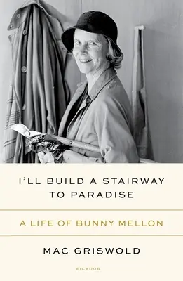I'll Build a Stairway to Paradise: O viață de Bunny Mellon - I'll Build a Stairway to Paradise: A Life of Bunny Mellon