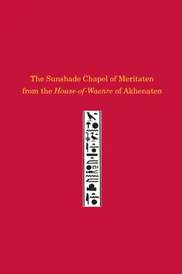 Capela cu parasolar a lui Meritaten din Casa-cu-Waenre a lui Akhenaton - The Sunshade Chapel of Meritaten from the House-Of-Waenre of Akhenaten