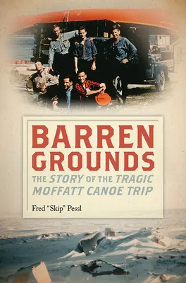 Terenuri sterpe: Povestea călătoriei tragice cu canoe a lui Moffatt (The Story of the Tragic Moffatt Canoe Trip) - Barren Grounds: The Story of the Tragic Moffatt Canoe Trip