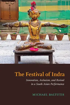 Festivalul lui Indra: Inovație, arhaism și renaștere într-un spectacol din Asia de Sud - The Festival of Indra: Innovation, Archaism, and Revival in a South Asian Performance