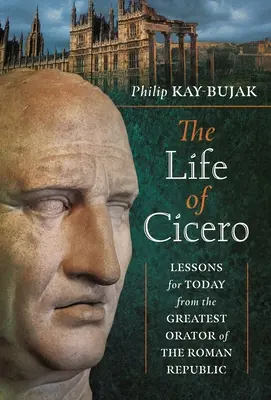 Viața lui Cicero: Lecții pentru astăzi de la cel mai mare orator al Republicii Romane - The Life of Cicero: Lessons for Today from the Greatest Orator of the Roman Republic