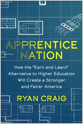 Națiunea ucenicilor: Modul în care alternativa Earn and Learn la învățământul superior va crea o Americă mai puternică și mai echitabilă - Apprentice Nation: How the Earn and Learn Alternative to Higher Education Will Create a Stronger and Fairer America
