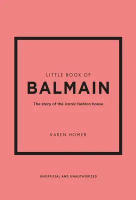 Little Book of Balmain: The Story of the Iconic Fashion House (Povestea casei de modă emblematice) - Little Book of Balmain: The Story of the Iconic Fashion House