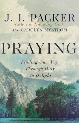Rugăciunea: Găsirea drumului nostru prin datorie spre desfătare - Praying: Finding Our Way Through Duty to Delight
