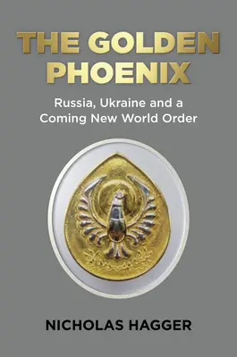 Phoenixul de aur: Rusia, Ucraina și venirea unei noi ordini mondiale - The Golden Phoenix: Russia, Ukraine and a Coming New World Order