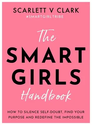 Manualul fetelor inteligente: How to Silence Self-Doubt, Find Your Purpose and Redefine the Impossible - The Smart Girls Handbook: How to Silence Self-Doubt, Find Your Purpose and Redefine the Impossible