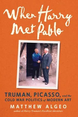 Când Harry l-a întâlnit pe Pablo: Truman, Picasso și politica artei moderne în Războiul Rece - When Harry Met Pablo: Truman, Picasso, and the Cold War Politics of Modern Art