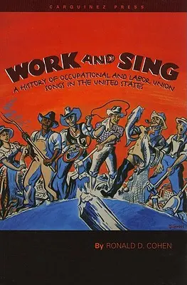 Work and Sing: O istorie a cântecelor ocupaționale și sindicale din Statele Unite - Work and Sing: A History of Occupational and Labor Union Songs in the United States