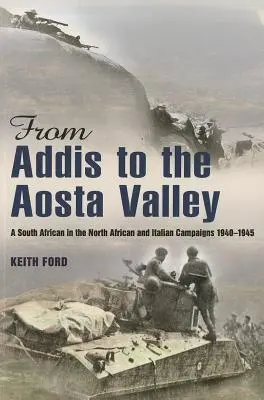 De la Addis la Valea Aosta - Un sud-african în campaniile din Africa de Nord și Italia 1940-45 - From Addis to the Aosta Valley - A South African in the North African and Italian Campaigns 1940-45