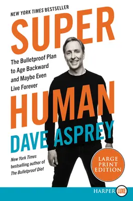 Superuman: Planul Bulletproof de a îmbătrâni invers și poate chiar de a trăi pentru totdeauna - Super Human: The Bulletproof Plan to Age Backwards and Maybe Even Live Forever