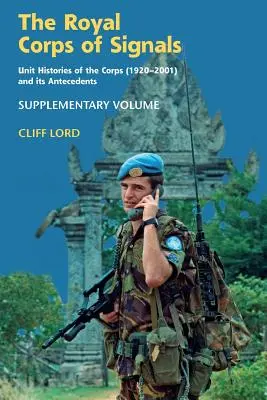 The Royal Corps of Signals: Unit Histories of the Corps (1920 - 2001) and Its Antecedents: Volum suplimentar - The Royal Corps of Signals: Unit Histories of the Corps (1920 - 2001) and Its Antecedents: Supplementary Volume