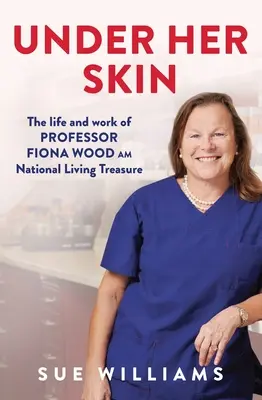 Sub pielea ei: Viața și opera profesoarei Fiona Wood Am, comoară națională vie - Under Her Skin: The Life and Work of Professor Fiona Wood Am, National Living Treasure