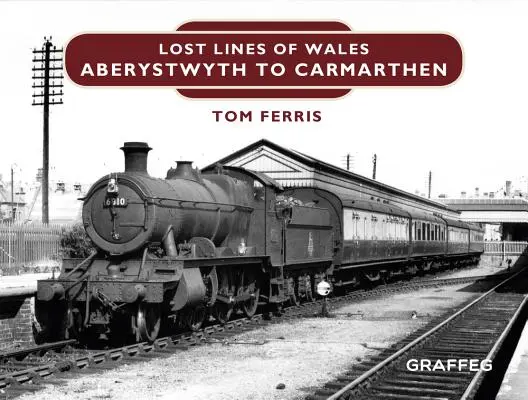 Liniile pierdute din Țara Galilor: De la Aberystwyth la Carmarthen Junction - Lost Lines of Wales: Aberystwyth to Carmarthen Junction