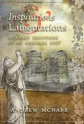 Inspirations & Lamentations: Devoțiuni literare de un tip neobișnuit - Inspirations & Lamentations: Literary Devotions of an Unusual Sort