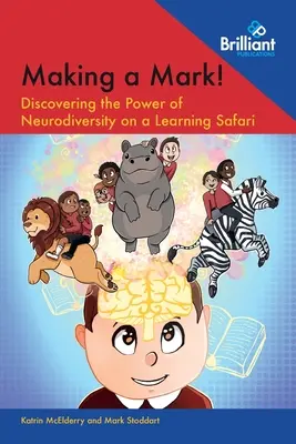 Making a Mark! Discovering the Power of Neurodiversity on a Learning Safari - Making a Mark!: Discovering the Power of Neurodiversity on a Learning Safari