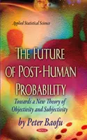 Viitorul probabilității postumane - Către o nouă teorie a obiectivității & subiectivității - Future of Post-Human Probability - Towards a New Theory of Objectivity & Subjectivity