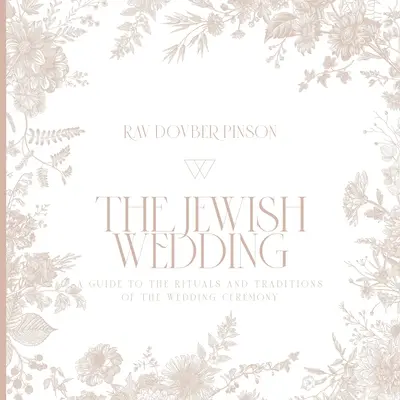 Nunta evreiască: Un ghid al ritualurilor și tradițiilor ceremoniei de nuntă (A Guide to the Rituals and Traditions of the Wedding Ceremony) - The Jewish Wedding: A Guide to the Rituals and Traditions of the Wedding Ceremony