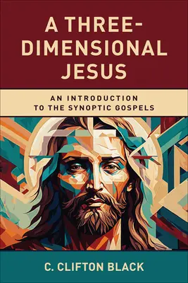 Un Iisus tridimensional: O introducere în Evangheliile sinoptice - A Three-Dimensional Jesus: An Introduction to the Synoptic Gospels