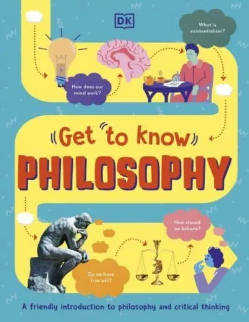 Get To Know: Filosofie - Un ghid distractiv și vizual al întrebărilor cheie și al ideilor mari - Get To Know: Philosophy - A Fun, Visual Guide to the Key Questions and Big Ideas