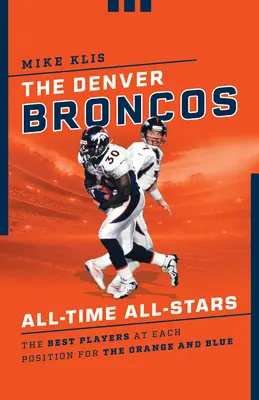 Stelele Denver Broncos din toate timpurile: Cei mai buni jucători la fiecare poziție pentru portocaliu și albastru - The Denver Broncos All-Time All-Stars: The Best Players at Each Position for the Orange and Blue