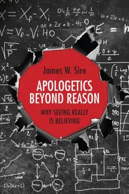 Apologetica dincolo de rațiune - De ce a vedea înseamnă a crede cu adevărat - Apologetics Beyond Reason - Why Seeing Really Is Believing
