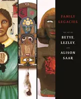 Moșteniri de familie - Arta lui Betye, Lezley și Alison Saar - Family Legacies - The Art of Betye, Lezley, and Alison Saar