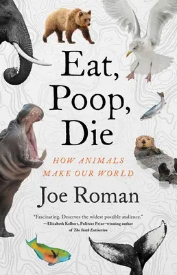 Mănâncă, Fă caca, Mori: Cum fac animalele lumea noastră - Eat, Poop, Die: How Animals Make Our World