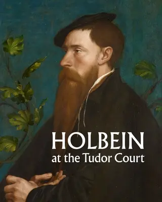 Holbein la Curtea Tudor - Holbein at the Tudor Court