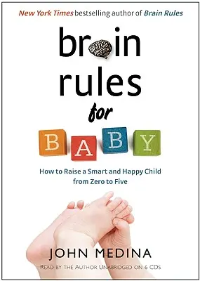 Reguli ale creierului pentru bebeluși: Cum să crești un copil inteligent și fericit de la zero la cinci ani - Brain Rules for Baby: How to Raise a Smart and Happy Child from Zero to Five