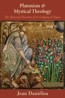 Platonism și teologie mistică: Doctrina spirituală a Sfântului Grigorie de Nyssa: The Spiritual Doctrine of St Gregory of Nyssa - Platonism and Mystical Theology: The Spiritual Doctrine of St Gregory of Nyssa: The Spiritual Doctrine of St Gregory of Nyssa