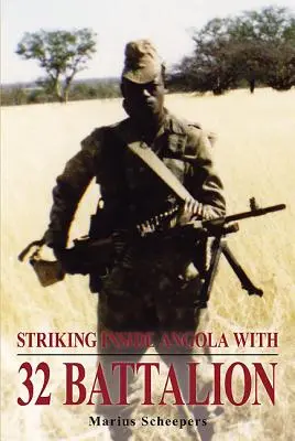 Lovind în interiorul Angolei cu Batalionul 32 - Striking Inside Angola with 32 Battalion