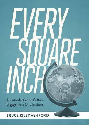 Fiecare centimetru pătrat: O introducere în angajamentul cultural pentru creștini - Every Square Inch: An Introduction to Cultural Engagement for Christians