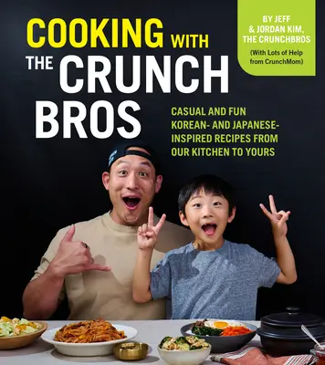 Gătit cu Crunchbros: Rețete casual și amuzante inspirate din bucătăria noastră și japoneză din bucătăria ta - Cooking with the Crunchbros: Casual and Fun Korean- And Japanese-Inspired Recipes from Our Kitchen to Yours