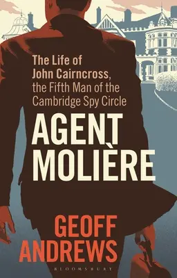 Agentul Molire: Viața lui John Cairncross, al cincilea om al cercului de spioni Cambridge - Agent Molire: The Life of John Cairncross, the Fifth Man of the Cambridge Spy Circle