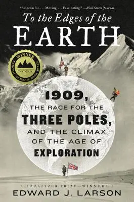 Către marginile Pământului: 1909, cursa pentru cei trei poli și apogeul epocii explorării (To the Edges of the Earth: 1909, the Race for the Three Poles, and the Climax of the Age of Exploration) - To the Edges of the Earth: 1909, the Race for the Three Poles, and the Climax of the Age of Exploration