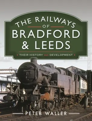 Căile ferate din Bradford și Leeds: Istoria și dezvoltarea lor - The Railways of Bradford and Leeds: Their History and Development