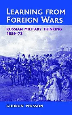 Învățând din războaiele străine: gândirea militară rusă 1859-73 - Learning from Foreign Wars: Russian Military Thinking 1859-73