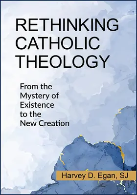 Regândirea teologiei catolice: De la misterul existenței la noua creație - Rethinking Catholic Theology: From the Mystery of Existence to the New Creation