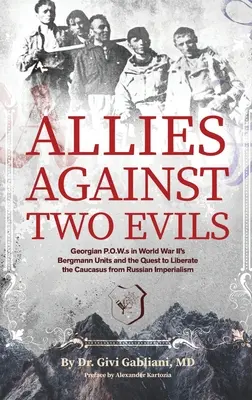 Aliați împotriva a două rele: prizonieri de război georgieni în unitățile Bergmann din Wwii și încercarea de a elibera Caucazul de imperialismul rus - Allies Against Two Evils: Georgian POWs in Wwii's Bergmann Units and the Quest to Liberate the Caucasus from Russian Imperialism