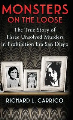 Monsters on the Loose: Povestea adevărată a trei crime nerezolvate din San Diego, în epoca prohibiției - Monsters on the Loose: The True Story of Three Unsolved Murders in Prohibition Era San Diego