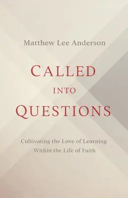 Chemarea la întrebări: Cultivarea dragostei de a învăța în cadrul vieții de credință - Called Into Questions: Cultivating the Love of Learning Within the Life of Faith