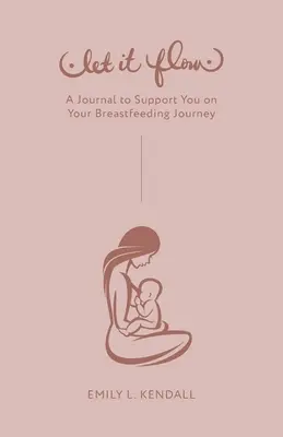 Let It Flow: Un jurnal care să vă susțină în călătoria dumneavoastră spre alăptare - Let It Flow: A Journal to Support You on Your Breastfeeding Journey