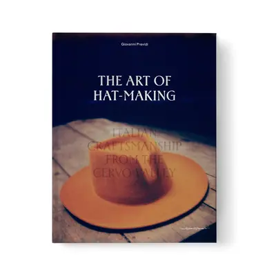 Arta de a face pălării: Artizanat italian din Valea Cervo - The Art of Hat-Making: Italian Craftmanship from the Cervo Valley