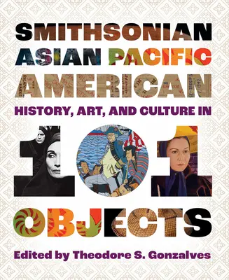 Istoria, arta și cultura americanilor din Asia și Pacific în 101 obiecte Smithsonian - Smithsonian Asian Pacific American History, Art, and Culture in 101 Objects
